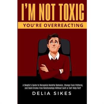 I'm Not Toxic, You're Overreacting