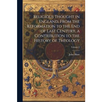 Religious Thought in England, From the Reformation to the end of Last Century, a Contribution to the History of Theology; Volume 2