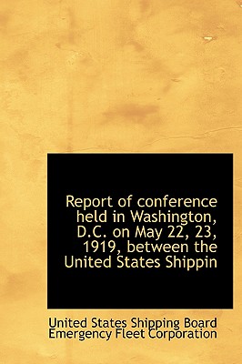 Report of Conference Held in Washington, D.C. on May 22, 23, 1919, Between the United States Shippin