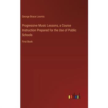 Progressive Music Lessons, a Course Instruction Prepared for the Use of Public Schools