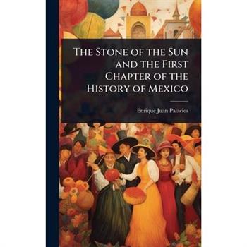 The Stone of the Sun and the First Chapter of the History of Mexico
