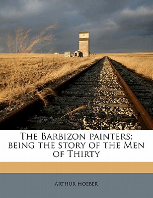 The Barbizon Painters; Being the Story of the Men of Thirty