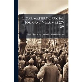 Cigar Makers' Official Journal, Volumes 27-29