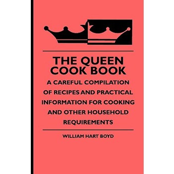 The Queen Cook Book - A Careful Compilation of Recipes and Practical Information for Cooking and Other Household Requirements