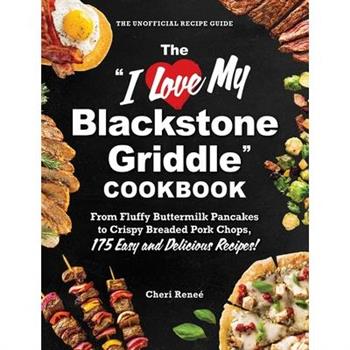 The I Love My Blackstone Griddle Cookbook
