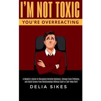 I'm Not Toxic, You're Overreacting