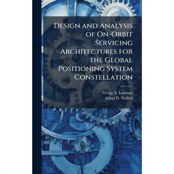 Design and Analysis of On-Orbit Servicing Architectures for the Global Positioning System Constellation