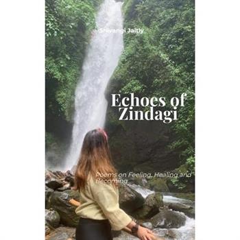 Echoes Of Zindagi Poems on Feeling, Healing and Becoming