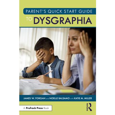Parent’s Quick Start Guide to Dysgraphia Parent’s Quick Start Guide to Dysgraphia