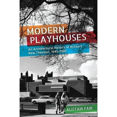 Modern PlayhousesAn Architectural History of Britain’s New Theatres, 1945-1985