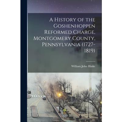 A History of the Goshenhoppen Reformed Charge, Montgomery County, Pennsylvania (1727-1819)