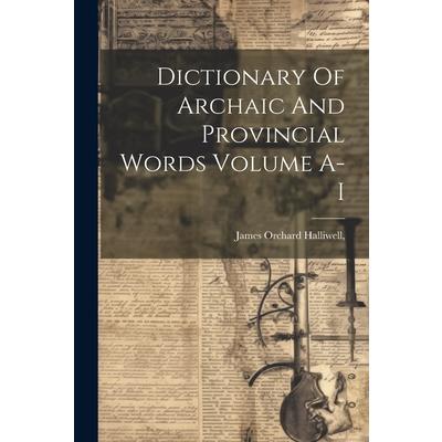 Dictionary Of Archaic And Provincial Words Volume A-I