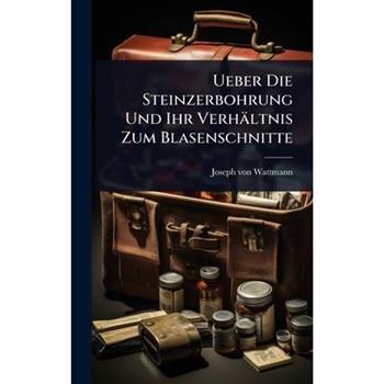Ueber Die Steinzerbohrung Und Ihr Verh瓣ltnis Zum Blasenschnitte