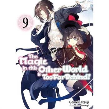 The Magic in This Other World Is Too Far Behind! Volume 9