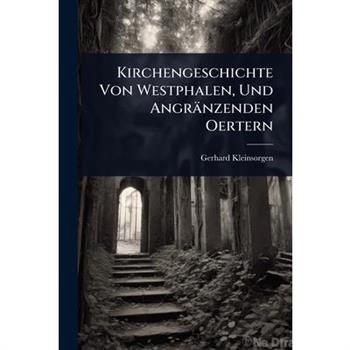 Kirchengeschichte Von Westphalen, Und Angr瓣nzenden Oertern