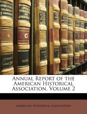 Annual Report of the American Historical Association, Volume 2