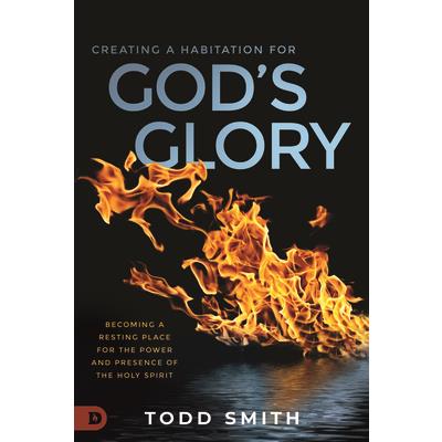 Creating a Habitation for God’s GloryBecoming a Resting Place for the Power and Presence o