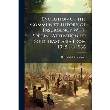 Evolution of the Communist Theory of Insurgency With Special Attention to Southeast Asia From 1945 to 1966