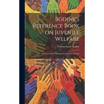 Bodine's Reference Book on Juvenile Welfare; a Review of the Chicago Social Service System