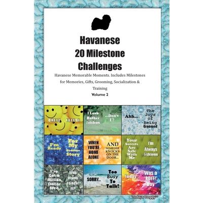 Havanese 20 Milestone Challenges Havanese Memorable Moments. Includes Milestones for Memories, Gifts, Grooming, Socialization & Training Volume 2