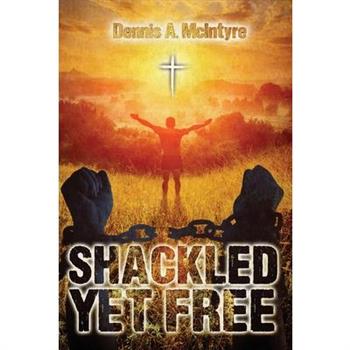 Shackled Yet Free Shackled Yet Free