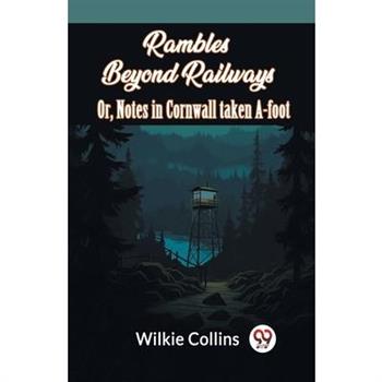 Rambles Beyond Railways Or, Notes In Cornwall Taken A-Foot