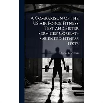 A Comparison of the US Air Force Fitness Test and Sister Services' Combat-Oriented Fitness Tests