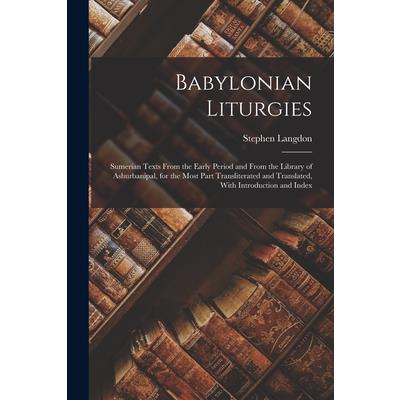Babylonian Liturgies; Sumerian Texts From the Early Period and From the Library of Ashurbanipal, for the Most Part Transliterated and Translated, With Introduction and Index
