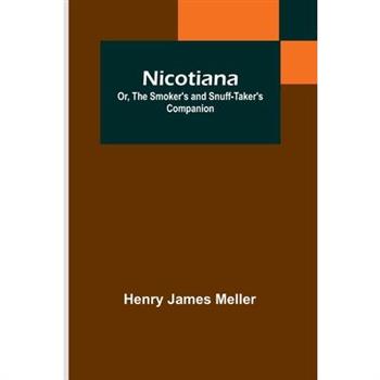 Nicotiana; Or, The Smoker’s and Snuff-Taker’s Companion