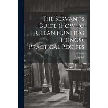 The Servant's Guide (How to Clean Hunting Things). Practical Recipes