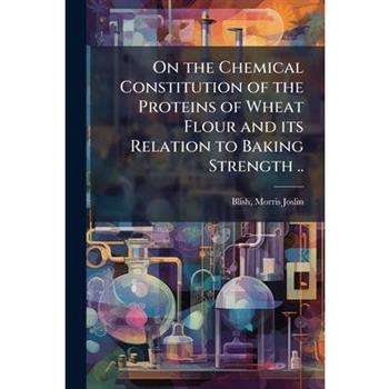 On the Chemical Constitution of the Proteins of Wheat Flour and its Relation to Baking Strength ..