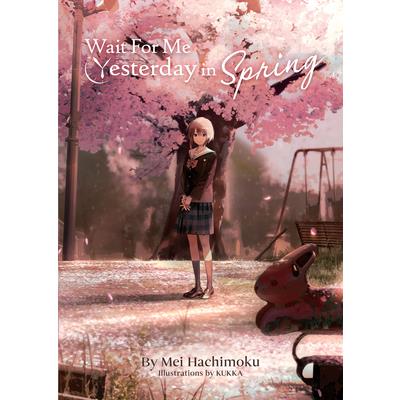 Wait for Me Yesterday in Spring (Light Novel)