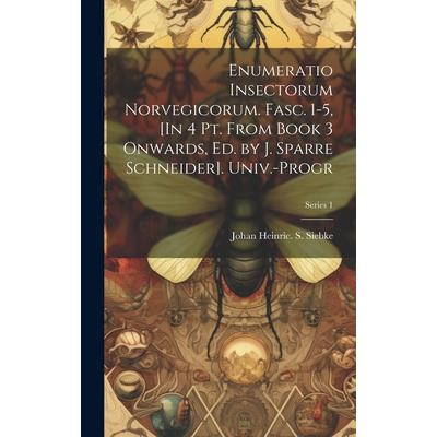 Enumeratio Insectorum Norvegicorum. Fasc. 1-5, [In 4 Pt. From Book 3 Onwards, Ed. by J. Sparre Schneider]. Univ.-Progr; Series 1