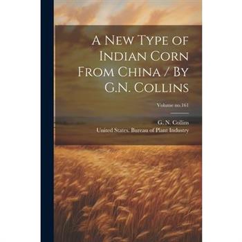 A New Type of Indian Corn From China / By G.N. Collins; Volume no.161