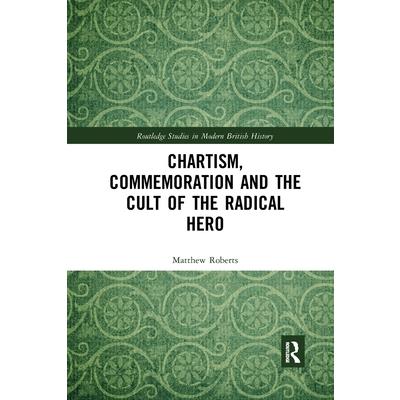 Chartism, Commemoration and the Cult of the Radical Hero