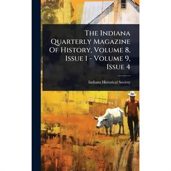 The Indiana Quarterly Magazine Of History, Volume 8, Issue 1 - Volume 9, Issue 4