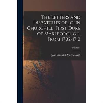 The Letters and Dispatches of John Churchill, First Duke of Marlborough, From 1702-1712; Volume 1