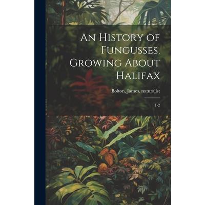 An History of Fungusses, Growing About Halifax