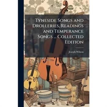Tyneside Songs and Drolleries, Readings and Temperance Songs ... Collected Edition