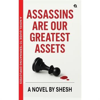 Assassins Are Our Greatest Assets A Dark Gripping Crime Thriller Corporate Strategy Meets Cold-Blooded Murder A Novel Guide to Terminating Employees