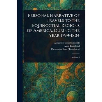 Personal Narrative of Travels to the Equinoctial Regions of America, During the Year 1799-1804