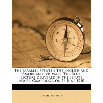The Parallel Between the English and American Civil Wars. the Rede Lecture Delivered in the Senate House, Cambridge, on 14 June 1910
