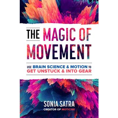 The Magic of MovementTheMagic of MovementUse Brain Science and Motion to Get Unstuck and G