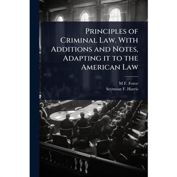 Principles of Criminal Law. With Additions and Notes, Adapting it to the American Law