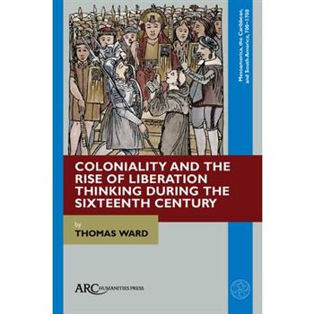 Coloniality and the Rise of Liberation Thinking During the Sixteenth Century