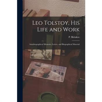 Leo Tolstoy, his Life and Work; Autobiographical Memoirs, Letters, and Biographical Material