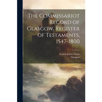 The Commissariot Record of Glasgow. Register of Testaments, 1547-1800
