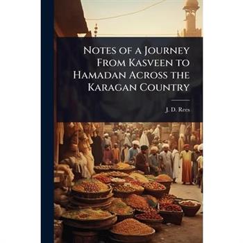 Notes of a Journey From Kasveen to Hamadan Across the Karagan Country