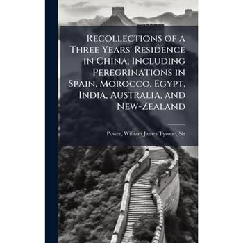 Recollections of a Three Years' Residence in China; Including Peregrinations in Spain, Morocco, Egypt, India, Australia, and New-Zealand