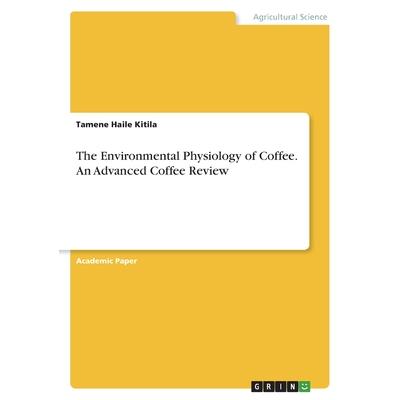 The Environmental Physiology of Coffee. An Advanced Coffee Review